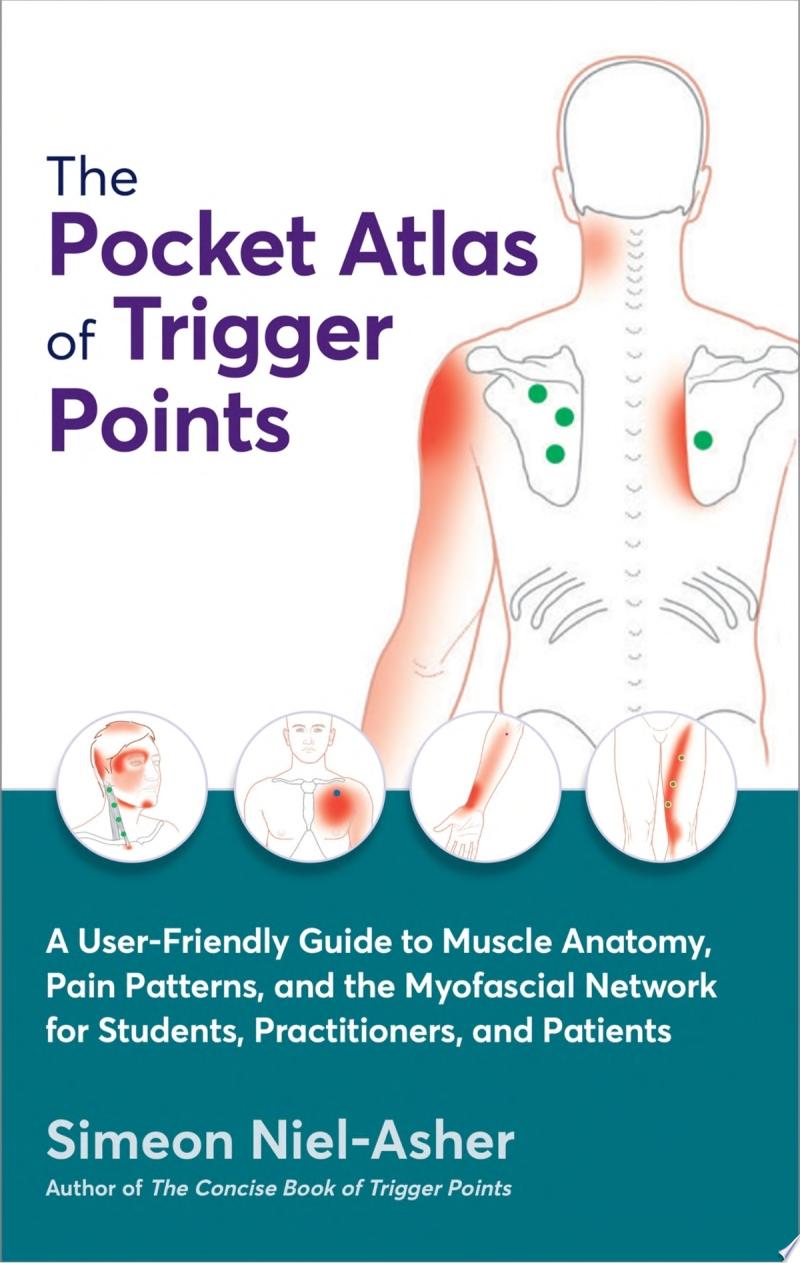 The Pocket Atlas of Trigger Points: A User-Friendly Guide to Muscle Anatomy, Pain Patterns, and the Myofascial Network for Students, Practitioners, and Patients