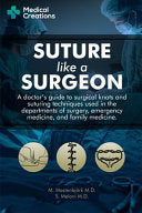 Suture like a Surgeon: A Doctor’s Guide to Surgical Knots and Suturing Techniques used in the Departments of Surgery, Emergency Medicine, and Family Medicine