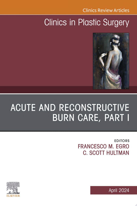 Acute and Reconstructive Burn Care, Part I, An Issue of Clinics in Plastic Surgery