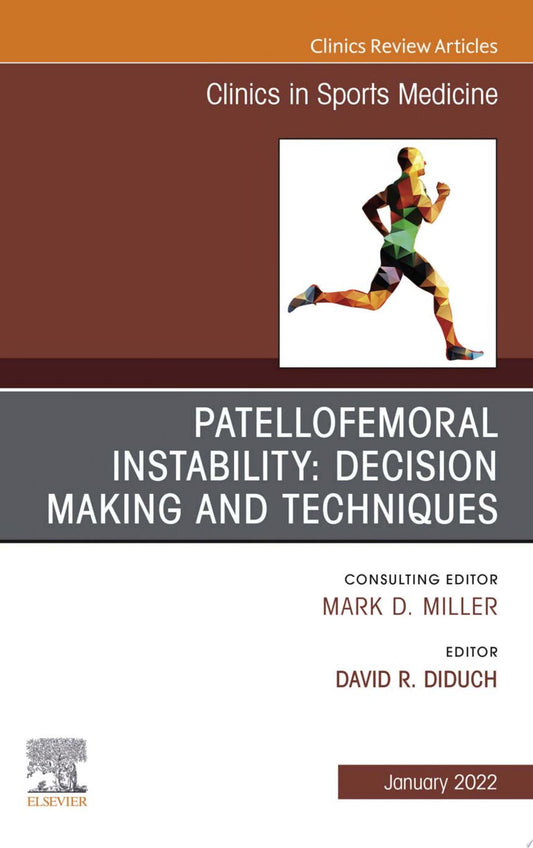 Patellofemoral Instability Decision Making and Techniques, An Issue of Clinics in Sports Medicine