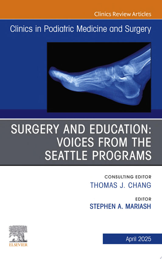 Surgery and Education: Voices from the Seattle Programs, An issue of Clinics in Podiatric Medicine and Surgery