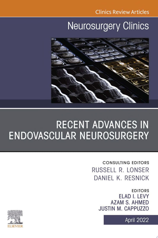 Recent Advances in Endovascular Neurosurgery, An Issue of Neurosurgery Clinics of North America