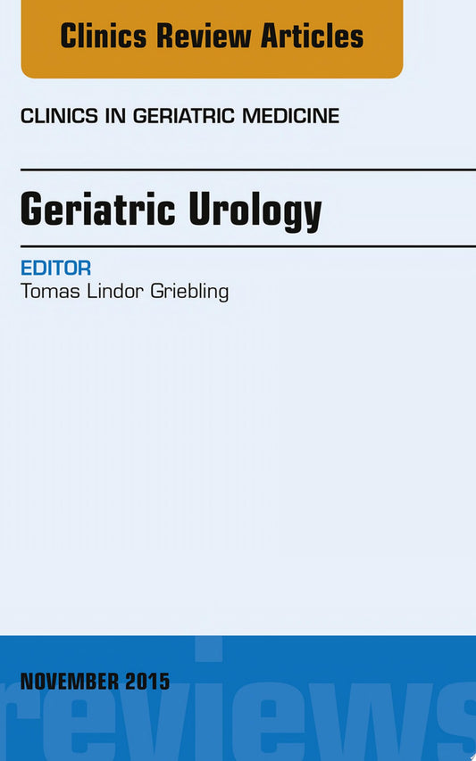Geriatric Urology, An Issue of Clinics in Geriatric Medicine, 1e