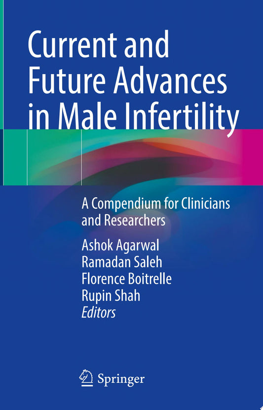 Current and Future Advances in Male Infertility: A Compendium for Clinicians and Researchers