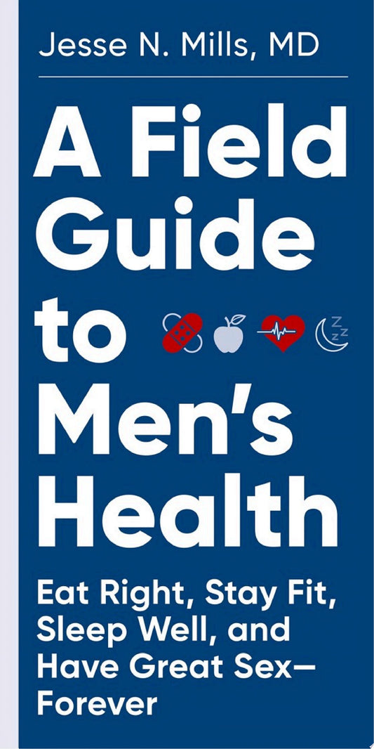 A Field Guide to Men’s Health: Eat Right, Stay Fit, Sleep Well, and Have Great Sex―Forever