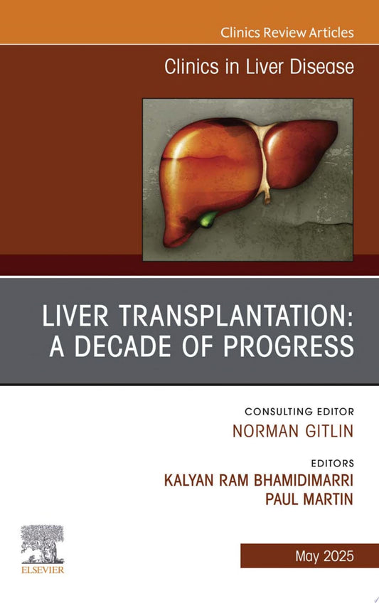 Liver Transplantation: A Decade of Progress, An Issue of Clinics in Liver Disease