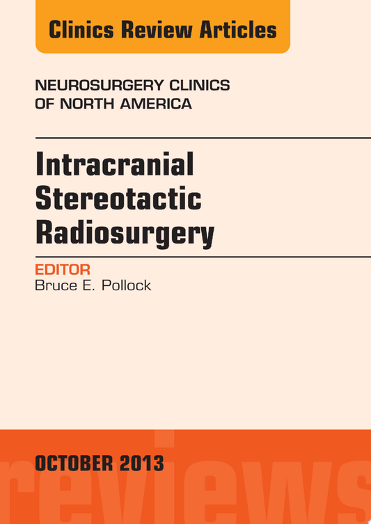 Intracranial Stereotactic Radiosurgery, An Issue of Neurosurgery Clinics, 1e
