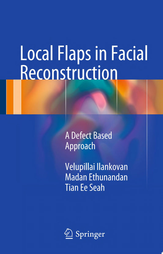 Local Flaps in Facial Reconstruction: A Defect Based Approach, 2nd Edition