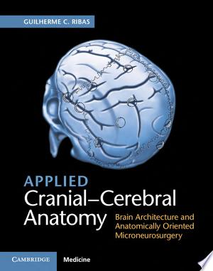 Applied Cranial-Cerebral Anatomy: Brain Architecture and Anatomically Oriented Microneurosurgery