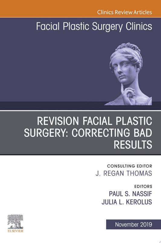 Revision Facial Plastic Surgery: Correcting Bad Results, An Issue of Facial Plastic Surgery Clinics of North America