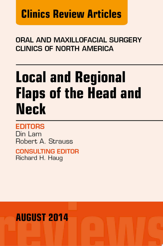 Local and Regional Flaps of the Head and Neck, An Issue of Oral and Maxillofacial Clinics of North America
