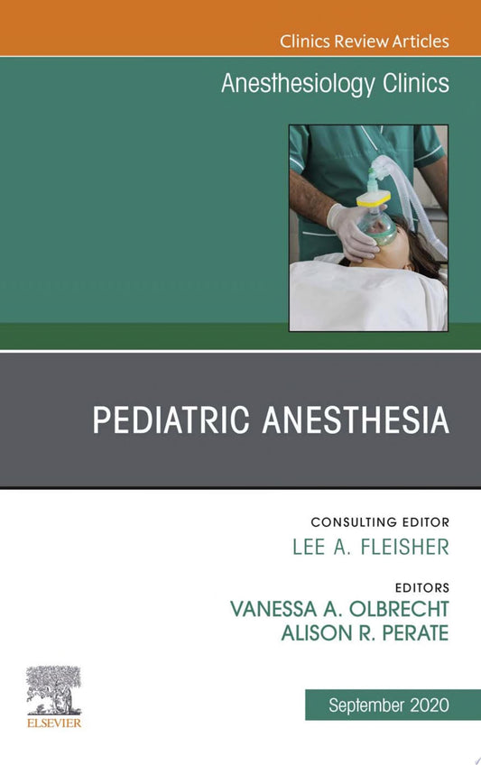 Pediatric Anesthesia, An Issue of Anesthesiology Clinics