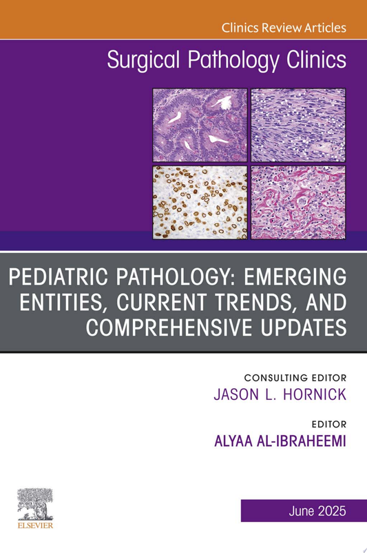 Pediatric Pathology: Emerging Entities, Current Trends, and Comprehensive Updates, An Issue of Surgical Pathology Clinics