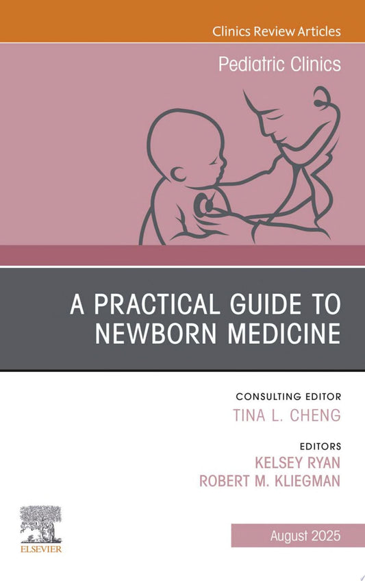 A Practical Guide to Newborn Medicine, An Issue of Pediatric Clinics of North America
