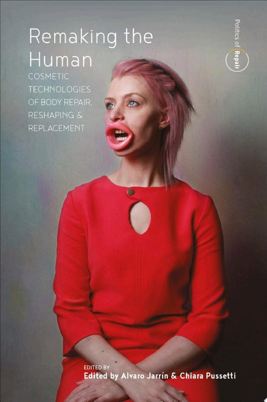 Remaking the Human: Cosmetic Technologies of Body Repair, Reshaping, and Replacement