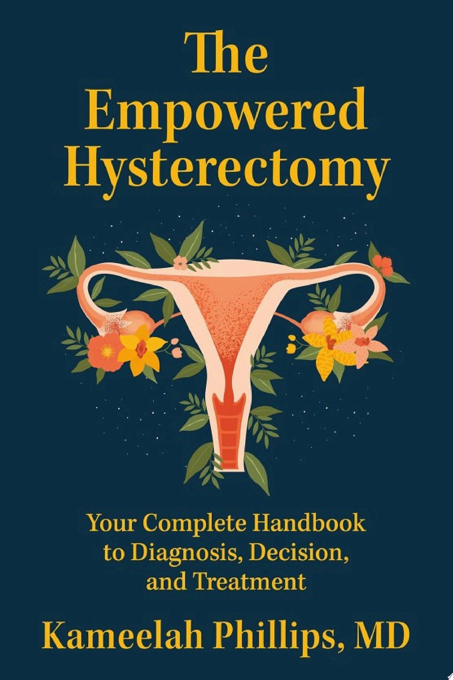 The Empowered Hysterectomy: Your Complete Handbook to Diagnosis, Decision, and Treatment