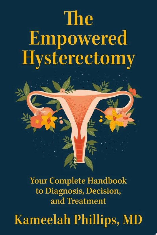 The Empowered Hysterectomy: Your Complete Handbook to Diagnosis, Decision, and Treatment