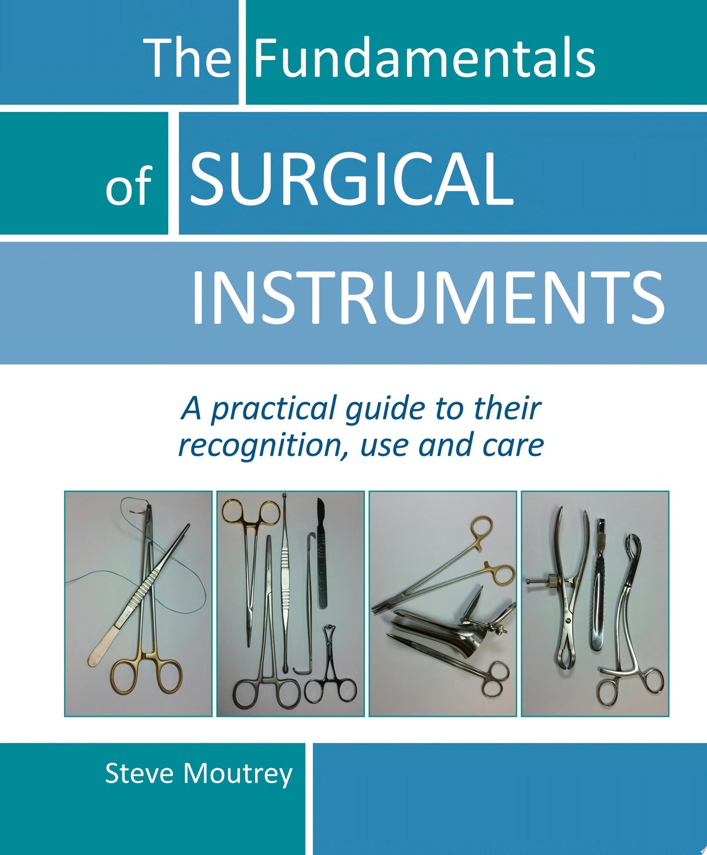 Fundamentals of Surgical Instruments: A Practical Guide to Their Recognition, Use and Care