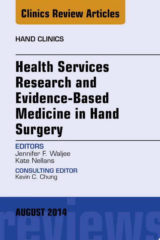 Health Services Research and Evidence-Based Medicine in Hand Surgery, An Issue of Hand Clinics