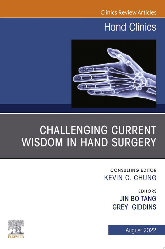 Challenging Current Wisdom in Hand Surgery, An Issue of Hand Clinics