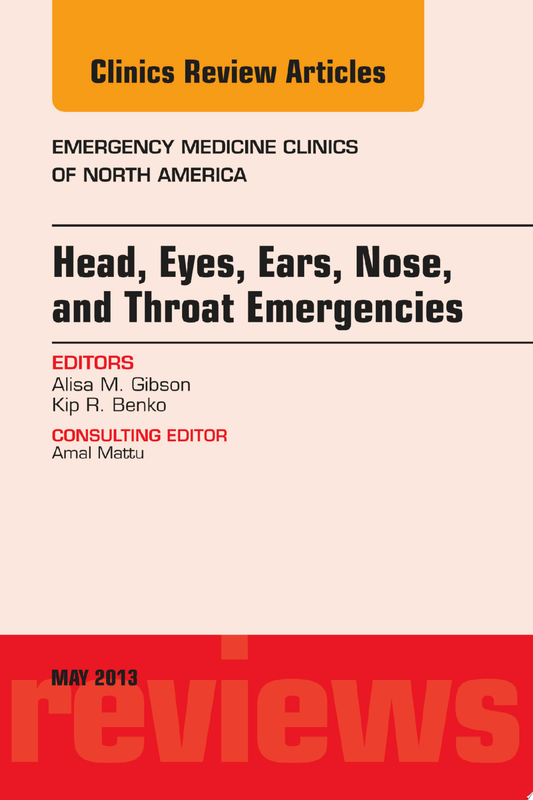 Head, Eyes, Ears, Nose, and Throat Emergencies, An Issue of Emergency Medicine Clinics