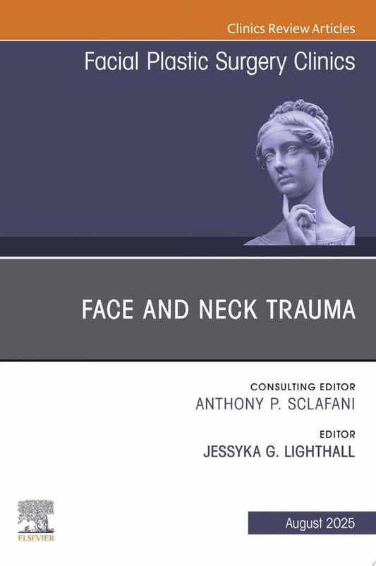Face and Neck Trauma, An Issue of Facial Plastic Surgery Clinics of North America