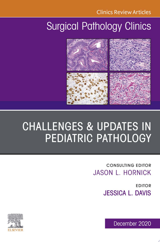 Challenges & Updates in Pediatric Pathology, An Issue of Surgical Pathology Clinics