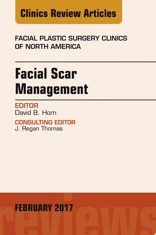 Facial Scar Management, An Issue of Facial Plastic Surgery Clinics of North America, 1e