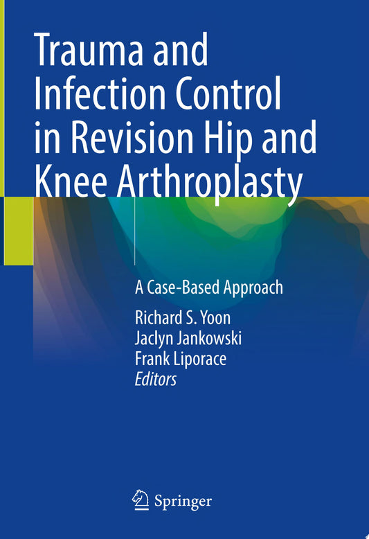Trauma and Infection Control in Revision Hip and Knee Arthroplasty: A Case-Based Approach